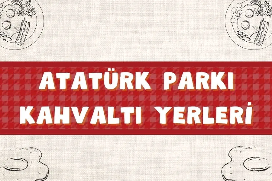 En İyi 10 Atatürk Parkı Kahvaltı Mekanları | Nereye Gidilir? | 2024 - ataturk parki kahvalti