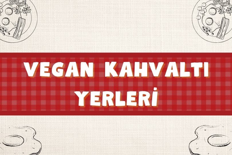 En İyi 18 Vegan Kahvaltı Mekanları | Nereye Gidilir? | 2024 - vegan kahvalti