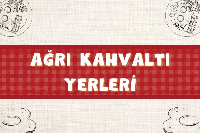 Ağrı Kahvaltı Yerleri | En Lezzetli 15 Kahvaltıcı | 2024 - agri kahvalti