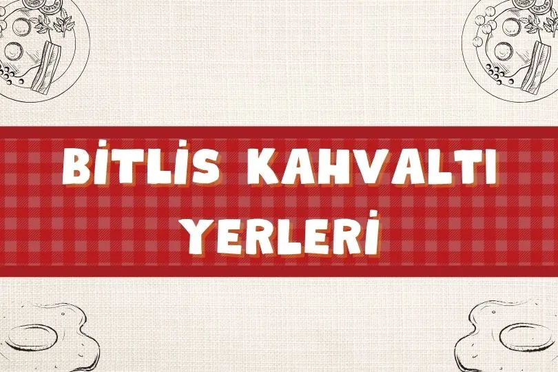 Bitlis Kahvaltı Mekanları | En Lezzetli 15 Kahvaltıcı | 2024 - bitlis kahvalti