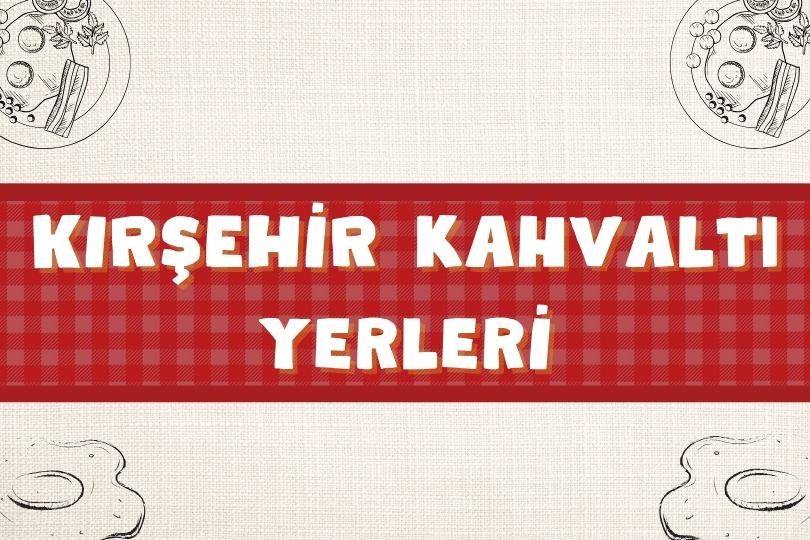 Kırşehir Kahvaltı Mekanları | En İyi 4 Serpme Kahvaltıcı | 2024 - kirsehir kahvalti