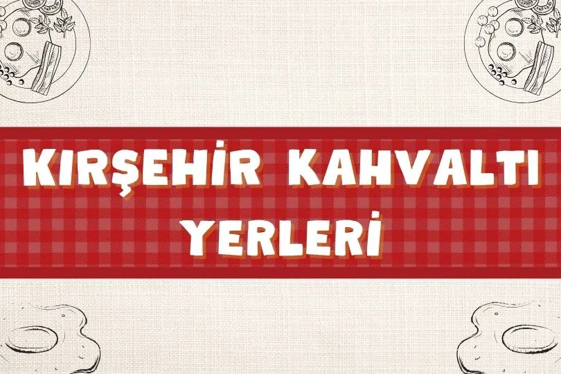 Kırşehir Kahvaltı Mekanları | En İyi 4 Serpme Kahvaltıcı | 2024 - kirsehir kahvalti