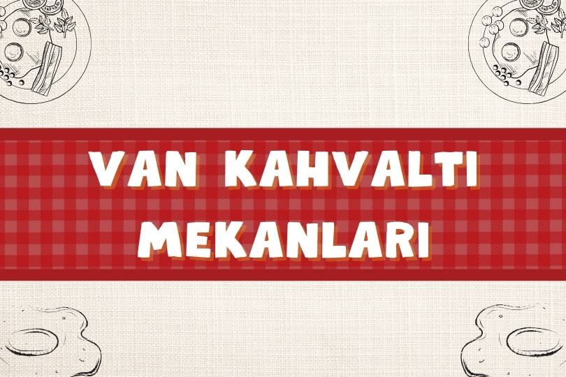 En İyi Van Kahvaltı Mekanları | Meşhur Van Kahvaltısı | 2024 - van kahvalti mekanlari