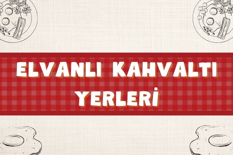 Popüler Elvanlı Kahvaltı Yerleri ve Serpme Fiyatı | 2024 - elvanli kahvalti