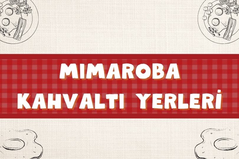 En İyi Mimaroba Kahvaltı Yerleri Önerisi | Ne Yenir? | 2024 - mimaroba kahvalti