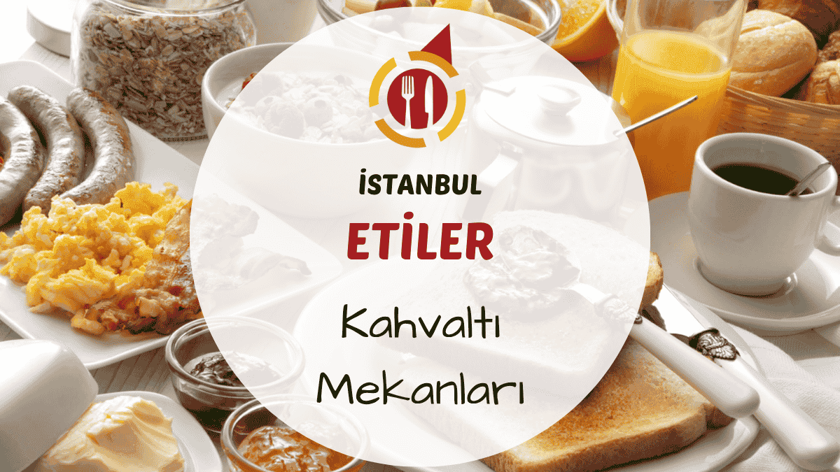 İstanbul Etiler ve Beşiktaş çevresindeki en iyi kahvaltı mekanları için gezi rehberi.